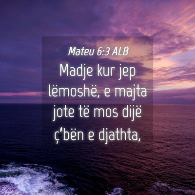 Picture 04 - Mateu 6:3 ALB - Madje kur jep lëmoshë, e majta jote të mos - Bible Verse Picture