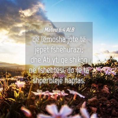 Picture 04 - Mateu 6:4 ALB - që lëmosha jote të jepet fshehurazi; dhe Ati - Bible Verse Picture
