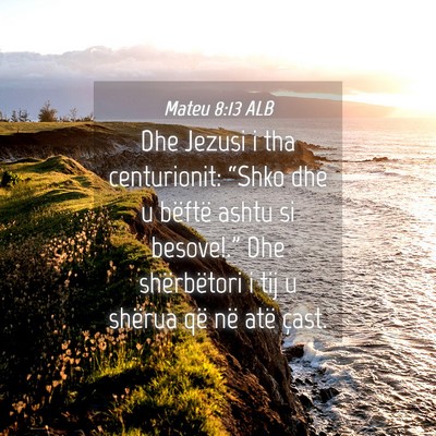 Picture 04 - Mateu 8:13 ALB - Dhe Jezusi i tha centurionit: “Shko dhe u - Bible Verse Picture