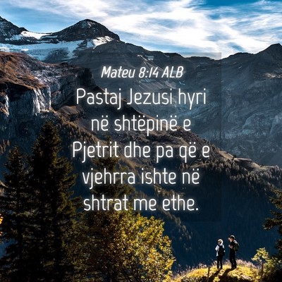 Picture 04 - Mateu 8:14 ALB - Pastaj Jezusi hyri në shtëpinë e Pjetrit dhe - Bible Verse Picture