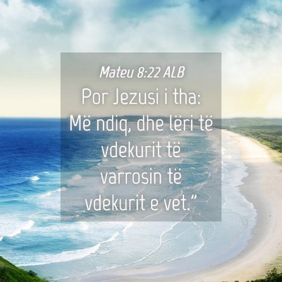 Picture 04 - Mateu 8:22 ALB - Por Jezusi i tha: Më ndiq, dhe lëri të - Bible Verse Picture