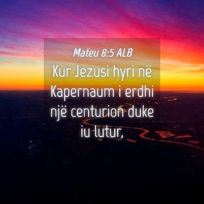 Picture 04 - Mateu 8:5 ALB - Kur Jezusi hyri në Kapernaum i erdhi një - Bible Verse Picture
