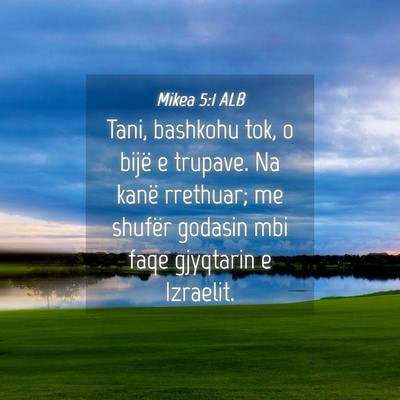 Picture 04 - Mikea 5:1 ALB - Tani, bashkohu tok, o bijë e trupave. Na kanë - Bible Verse Picture