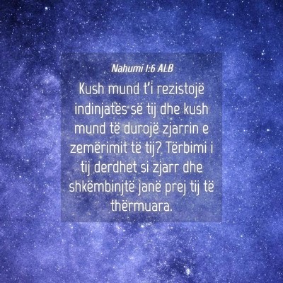 Picture 04 - Nahumi 1:6 ALB - Kush mund t’i rezistojë indinjatës së tij - Bible Verse Picture
