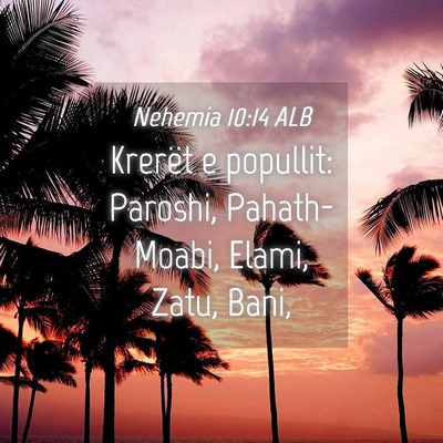 Picture 04 - Nehemia 10:14 ALB - Krerët e popullit: Paroshi, Pahath-Moabi, Elami, - Bible Verse Picture