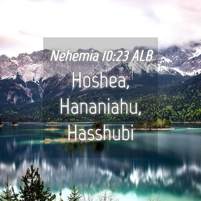 Picture 04 - Nehemia 10:23 ALB - Hoshea, Hananiahu, - Bible Verse Picture