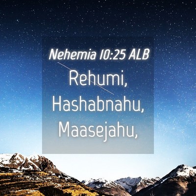 Picture 04 - Nehemia 10:25 ALB - Rehumi, Hashabnahu, - Bible Verse Picture