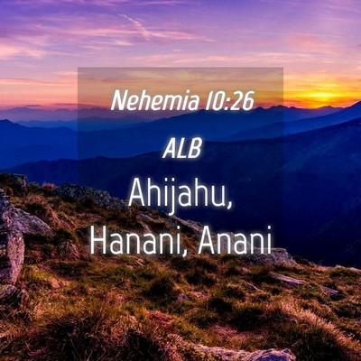 Picture 04 - Nehemia 10:26 ALB - Ahijahu, Hanani, - Bible Verse Picture