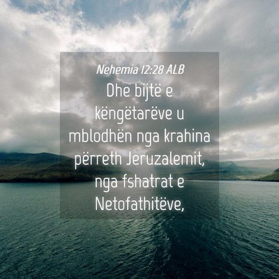 Picture 04 - Nehemia 12:28 ALB - Dhe bijtë e këngëtarëve u mblodhën nga - Bible Verse Picture