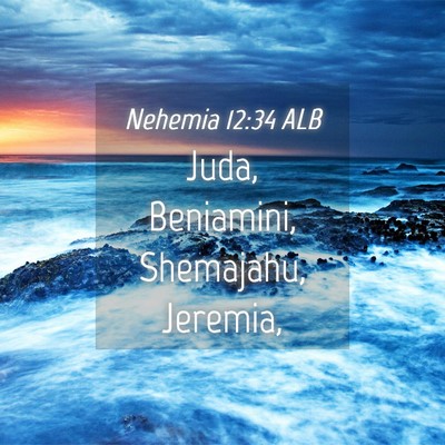 Picture 04 - Nehemia 12:34 ALB - Juda, Beniamini, Shemajahu, - Bible Verse Picture