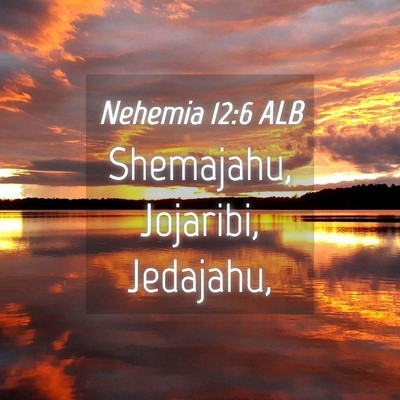 Picture 04 - Nehemia 12:6 ALB - Shemajahu, Jojaribi, - Bible Verse Picture