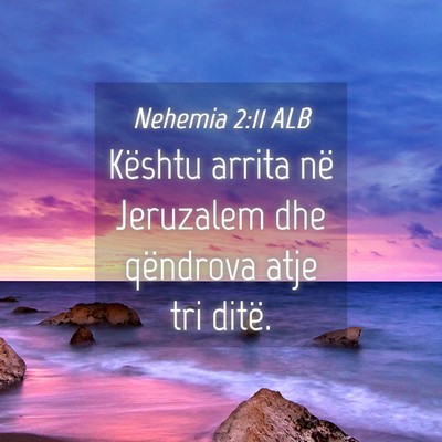Picture 04 - Nehemia 2:11 ALB - Kështu arrita në Jeruzalem dhe qëndrova atje - Bible Verse Picture