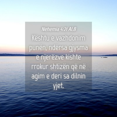 Picture 04 - Nehemia 4:21 ALB - Kështu e vazhdonim punën, ndërsa gjysma e - Bible Verse Picture