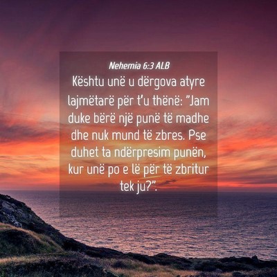 Picture 04 - Nehemia 6:3 ALB - Kështu unë u dërgova atyre lajmëtarë për - Bible Verse Picture