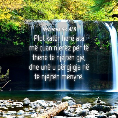 Picture 04 - Nehemia 6:4 ALB - Plot katër herë ata më çuan njerëz për të - Bible Verse Picture