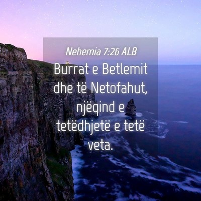 Picture 04 - Nehemia 7:26 ALB - Burrat e Betlemit dhe të Netofahut, njëqind e - Bible Verse Picture