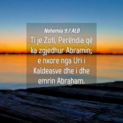 Picture 04 - Nehemia 9:7 ALB - Ti je Zoti, Perëndia që ka zgjedhur Abramin; e - Bible Verse Picture