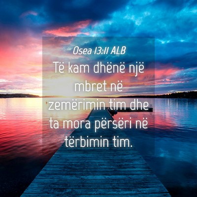 Picture 04 - Osea 13:11 ALB - Të kam dhënë një mbret në zemërimin tim dhe - Bible Verse Picture