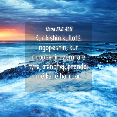 Picture 04 - Osea 13:6 ALB - Kur kishin kullotë, ngopeshin; kur ngopeshin, - Bible Verse Picture