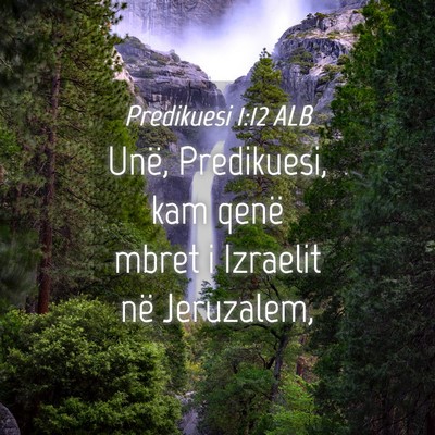 Picture 04 - Predikuesi 1:12 ALB - Unë, Predikuesi, kam qenë mbret i Izraelit në - Bible Verse Picture