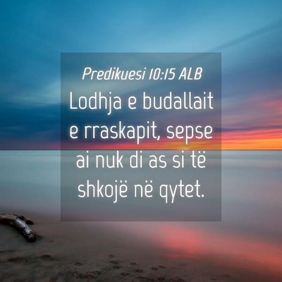 Picture 04 - Predikuesi 10:15 ALB - Lodhja e budallait e rraskapit, sepse ai nuk di - Bible Verse Picture