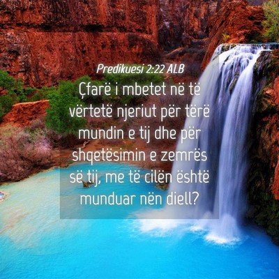 Picture 04 - Predikuesi 2:22 ALB - Çfarë i mbetet në të vërtetë njeriut për - Bible Verse Picture