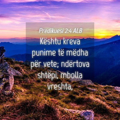Picture 04 - Predikuesi 2:4 ALB - Kështu kreva punime të mëdha për vete; - Bible Verse Picture