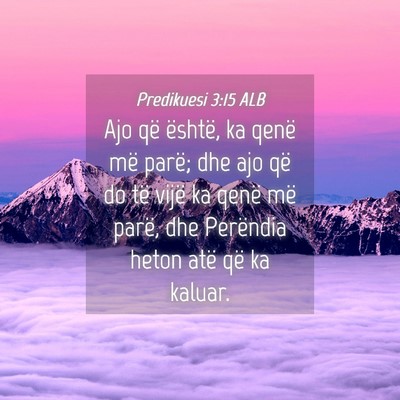 Picture 04 - Predikuesi 3:15 ALB - Ajo që është, ka qenë më parë; dhe ajo që - Bible Verse Picture