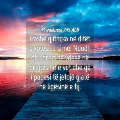 Picture 04 - Predikuesi 7:15 ALB - Pashë gjithçka në ditët e kotësisë sime. - Bible Verse Picture
