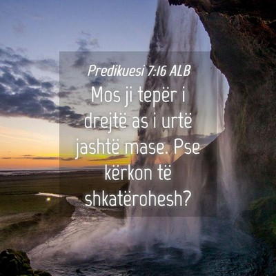 Picture 04 - Predikuesi 7:16 ALB - Mos ji tepër i drejtë as i urtë jashtë mase. - Bible Verse Picture