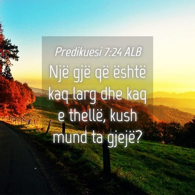 Picture 04 - Predikuesi 7:24 ALB - Një gjë që është kaq larg dhe kaq e thellë, - Bible Verse Picture