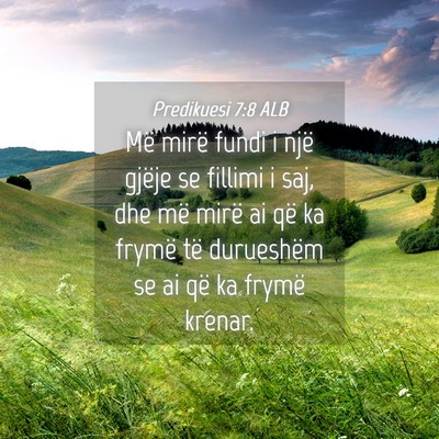 Picture 04 - Predikuesi 7:8 ALB - Më mirë fundi i një gjëje se fillimi i saj, - Bible Verse Picture