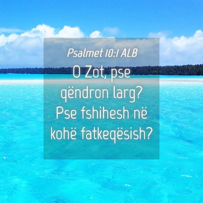 Picture 04 - Psalmet 10:1 ALB - O Zot, pse qëndron larg? Pse fshihesh në kohë - Bible Verse Picture