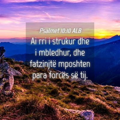 Picture 04 - Psalmet 10:10 ALB - Ai rri i strukur dhe i mbledhur, dhe fatzinjtë - Bible Verse Picture