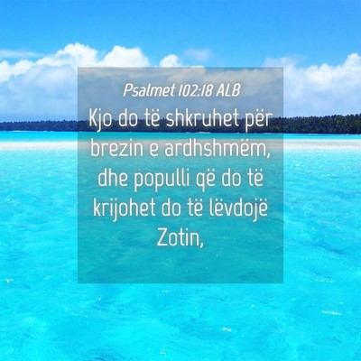 Picture 04 - Psalmet 102:18 ALB - Kjo do të shkruhet për brezin e ardhshmëm, dhe - Bible Verse Picture