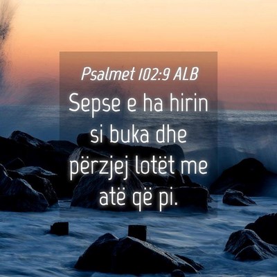 Picture 04 - Psalmet 102:9 ALB - Sepse e ha hirin si buka dhe përzjej lotët me - Bible Verse Picture