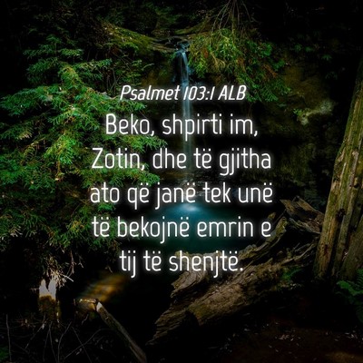 Picture 04 - Psalmet 103:1 ALB - Beko, shpirti im, Zotin, dhe të gjitha ato që - Bible Verse Picture