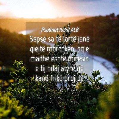 Picture 04 - Psalmet 103:11 ALB - Sepse sa të lartë janë qiejtë mbi tokën, aq - Bible Verse Picture