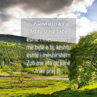 Picture 04 - Psalmet 103:13 ALB - Ashtu si një baba është i mëshirshëm me - Bible Verse Picture