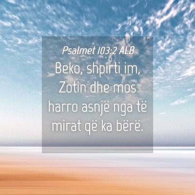 Picture 04 - Psalmet 103:2 ALB - Beko, shpirti im, Zotin dhe mos harro asnjë nga - Bible Verse Picture