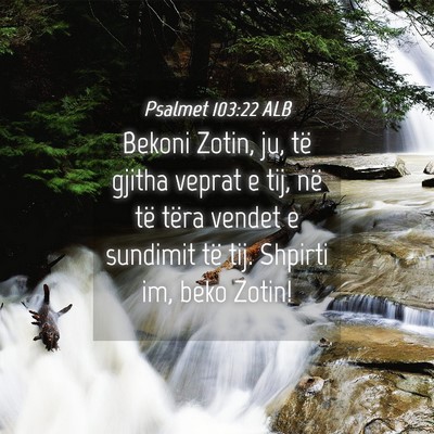 Picture 04 - Psalmet 103:22 ALB - Bekoni Zotin, ju, të gjitha veprat e tij, në - Bible Verse Picture