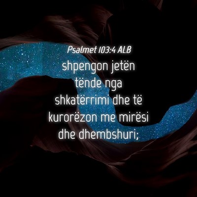 Picture 04 - Psalmet 103:4 ALB - shpengon jetën tënde nga shkatërrimi dhe të - Bible Verse Picture