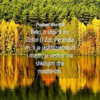 Picture 04 - Psalmet 104:1 ALB - Beko, o shpirti im, Zotin! O Zot, Perëndia im, - Bible Verse Picture