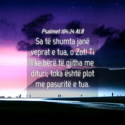 Picture 04 - Psalmet 104:24 ALB - Sa të shumta janë veprat e tua, o Zot! Ti i ke - Bible Verse Picture