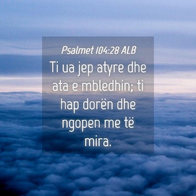 Picture 04 - Psalmet 104:28 ALB - Ti ua jep atyre dhe ata e mbledhin; ti hap dorën - Bible Verse Picture