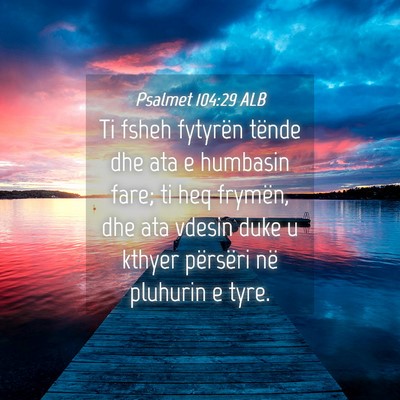 Picture 04 - Psalmet 104:29 ALB - Ti fsheh fytyrën tënde dhe ata e humbasin fare; - Bible Verse Picture