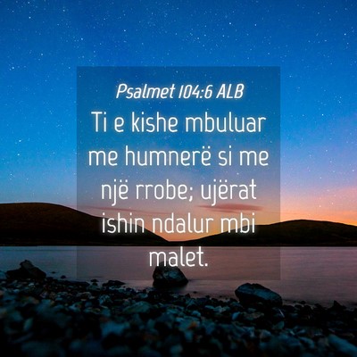 Picture 04 - Psalmet 104:6 ALB - Ti e kishe mbuluar me humnerë si me një rrobe; - Bible Verse Picture
