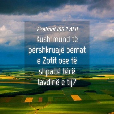 Picture 04 - Psalmet 106:2 ALB - Kush mund të përshkruajë bëmat e Zotit ose - Bible Verse Picture
