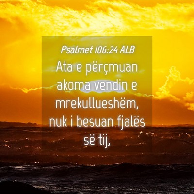 Picture 04 - Psalmet 106:24 ALB - Ata e përçmuan akoma vendin e mrekullueshëm, - Bible Verse Picture