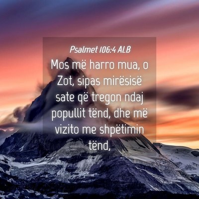 Picture 04 - Psalmet 106:4 ALB - Mos më harro mua, o Zot, sipas mirësisë sate - Bible Verse Picture